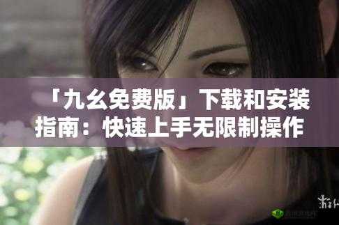 九幺免费版下载免费版:畅享无限制的娱乐体验